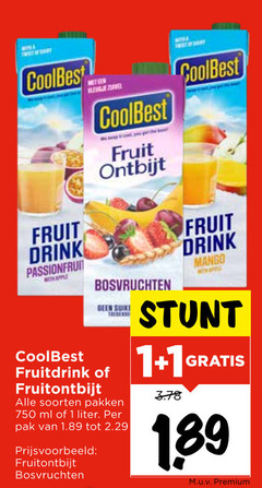 1 189 750 coolbest fruit drink passionfruit vleugje zuivel ontbijt bosvruchten geen suike fruitdrink of fruitontbijt alle soorten pakken ml liter . per pak van 1.89 tot 2.29 prijsvoorbeeld   mango with apple stunt   3.78 gratis m.u.v. premium 