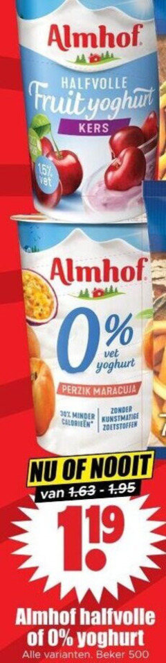 0 30 119 500 almhof  i  nn halfvolle fruit yoghur kers   vet yoghurt perzik maracuja minder calorieen zonder kunstmatige zoetstoffen nu of nooit van 1.63-1.95 alle varianten . beker 